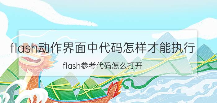 flash动作界面中代码怎样才能执行 flash参考代码怎么打开？